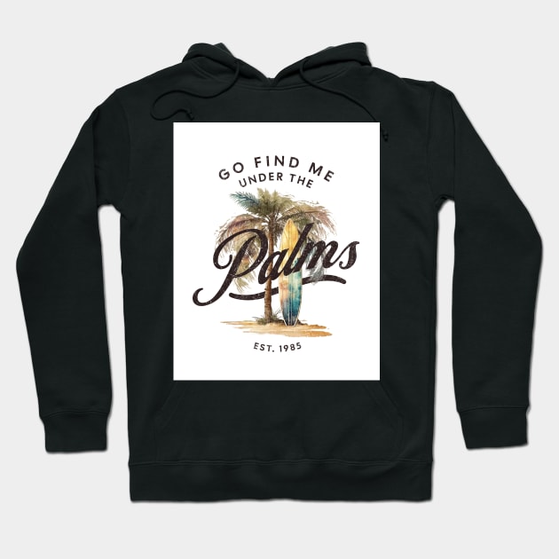Go Find Me Under The Palms - Surfing Life Hoodie by Oldetimemercan